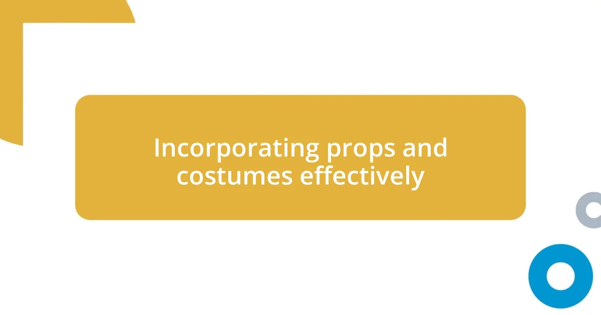 Incorporating props and costumes effectively