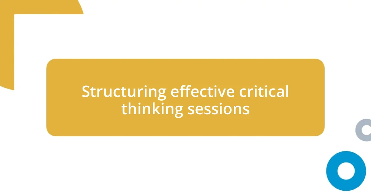 Structuring effective critical thinking sessions